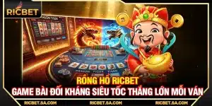 Rồng Hổ Ricbet – Game Bài Đối Kháng Siêu Tốc Thắng Lớn Mỗi Ván