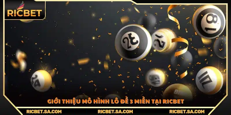 Tổng quan về hệ thống lô đề 3 miền Ricbet 